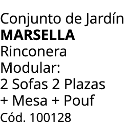 Conjunto de Jard n marsella Rinconera Modular: 2 Sofas 2 Plazas + Mesa + Pouf C d. 100128