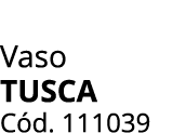 Vaso Tusca C d. 111039