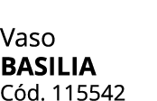 Vaso Basilia C d. 115542