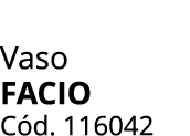 Vaso FACIO C d. 116042
