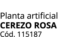 Planta artificial CEREZO ROSA C d. 115187