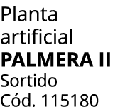 Planta artificial PALMERA II Sortido C d. 115180