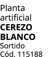 Planta artificial CEREZO BLANCO Sortido C d. 115188