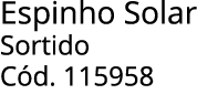 Espinho Solar Sortido C d. 115958 