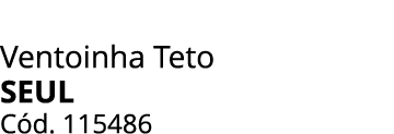 Ventoinha Teto Seul C d. 115486