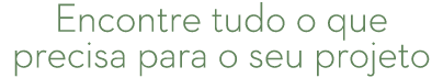 Encontre tudo o que precisa para o seu projeto