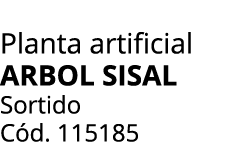 Planta artificial ARBOL SISAL Sortido C d. 115185
