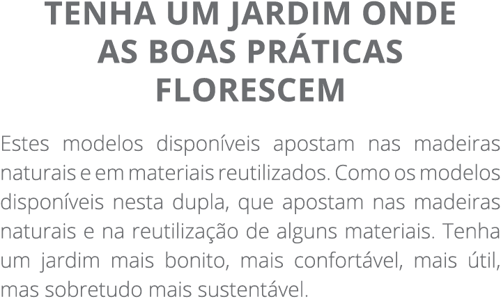 Tenha um jardim onde as boas pr ticas florescem Estes modelos dispon veis apostam nas madeiras naturais e em materia...