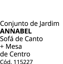 Conjunto de Jardim annabel Sof de Canto + Mesa de Centro C d. 115227