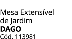 Mesa Extens vel de Jardim dago C d. 113981