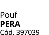 Pouf PERA C d. 397039