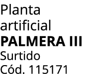 Planta artificial PALMERA III Surtido C d. 115171