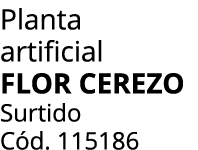 Planta artificial FLOR CEREZO Surtido C d. 115186