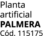 Planta artificial PALMERA C d. 115175