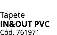 Tapete IN&OUT PVC C d. 761971