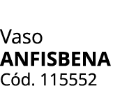 Vaso Anfisbena C d. 115552