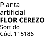 Planta artificial FLOR CEREZO Sortido C d. 115186