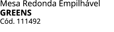 Mesa Redonda Empilh vel greens C d. 111492