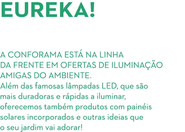 Eureka! IDEIAS SUSTENT VEIS PARA ILUMINAR A SUA CASA! A CONFORAMA EST NA LINHA DA FRENTE EM OFERTAS DE ILUMINA  O AM...