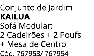 Conjunto de Jardim kailua Sof Modular: 2 Cadeir es + 2 Poufs + Mesa de Centro C d. 767953/ 767954