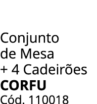 Conjunto de Mesa + 4 Cadeir es CORFU C d. 110018