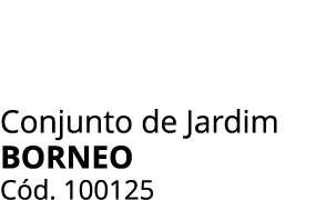 Conjunto de Jardim BORNEO C d. 100125