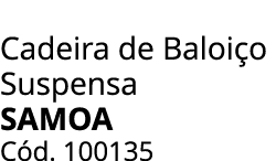 Cadeira de Baloi o Suspensa SAMOA C d. 100135