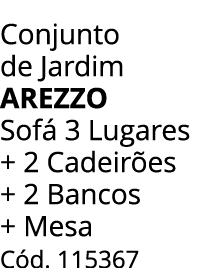 Conjunto de Jardim arezzo Sof 3 Lugares + 2 Cadeir es + 2 Bancos + Mesa C d. 115367