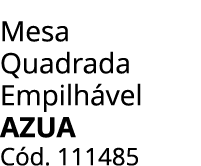 Mesa Quadrada Empilh vel azua C d. 111485