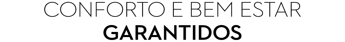CONFORTO E BEM ESTAR GARANTIDOS