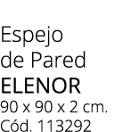 Espejo de Pared ELENOR 90 x 90 x 2 cm. C d. 113292