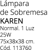 L mpara de Sobremesa karen Normal. 1 Luz 25W 75x38x38 cm. C d. 113760