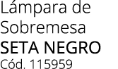 L mpara de Sobremesa SETA negro C d. 115959 