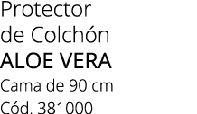 Protector de Colch n ALOE VERA Cama de 90 cm C d. 381000