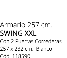 Armario 257 cm. swing xxl Con 2 Puertas Correderas 257 x 232 cm. Blanco C d. 118590