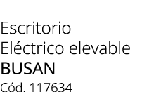 Escritorio El ctrico elevable busan C d. 117634