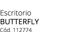 Escritorio butterfly C d. 112774