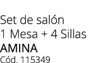 Set de sal n 1 Mesa + 4 Sillas AMINA C d. 115349