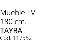 Mueble TV 180 cm. tayra C d. 117552