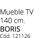 Mueble TV 140 cm. boris C d. 121126