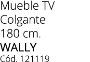 Mueble TV Colgante 180 cm. wally C d. 121119