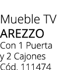 Mueble TV AREZZO Con 1 Puerta y 2 Cajones C d. 111474