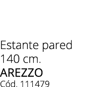 Estante pared 140 cm. AREZZO C d. 111479