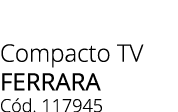 Compacto TV ferrara C d. 117945