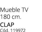 Mueble TV 180 cm. clap C d. 119972