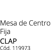 Mesa de Centro Fija clap C d. 119973