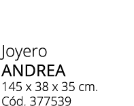 Joyero ANDREA 145 x 38 x 35 cm. C d. 377539