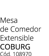 Mesa de Comedor Extensible COBURG C d. 108970