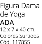 Figura Dama de Yoga Ada 12 x 7 x 40 cm. Colores Surtidos C d. 117855