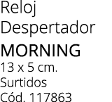 Reloj Despertador Morning 13 x 5 cm. Surtidos C d. 117863